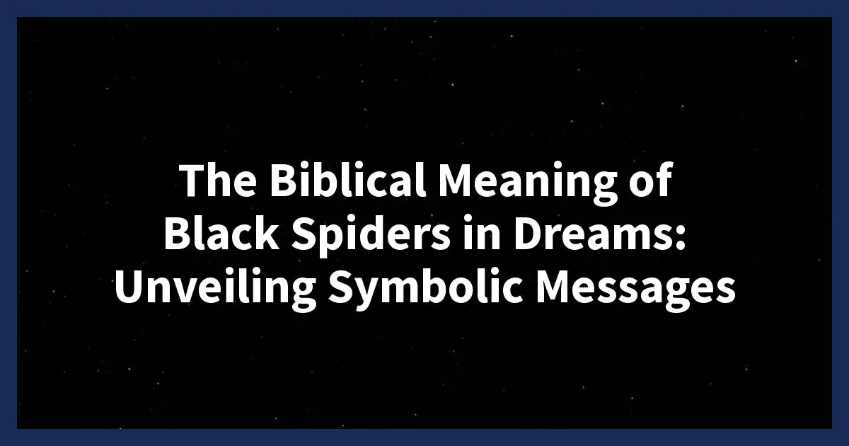 Significado bíblico de las arañas negras en los sueños: revelando los mensajes –