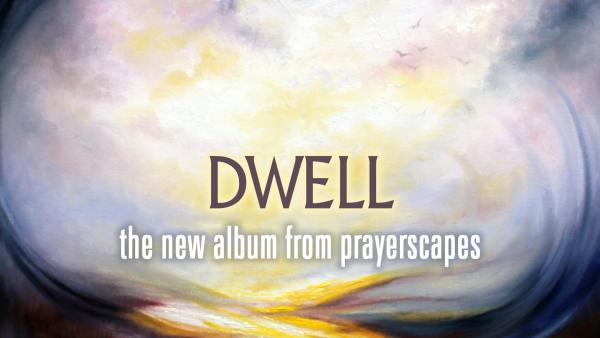 Dwell – el nuevo álbum de Prayerscapes