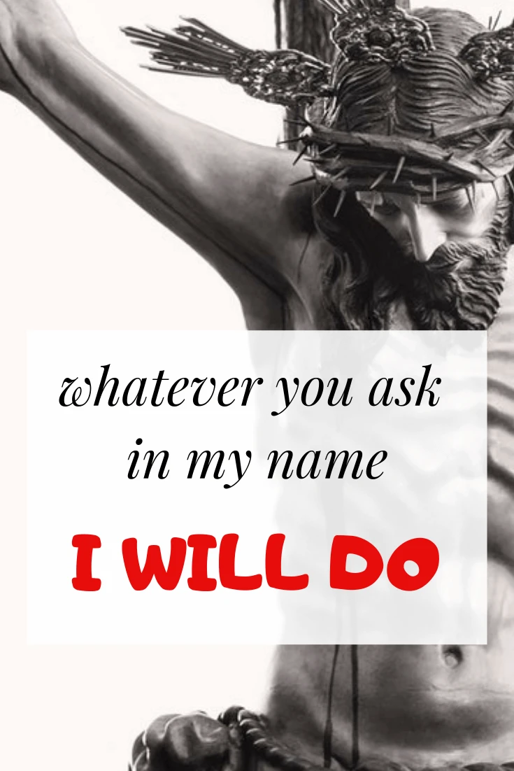 Todo lo que pidáis en mi nombre, CUALQUIER COSA, dice Jesús, lo haré